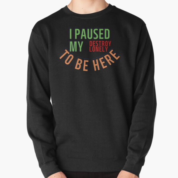 I Paused My Destroy Lonely To Be Here, Destroy Lonely shirt, funny    Pullover Sweatshirt RB1007 product Offical destroy lonely Merch