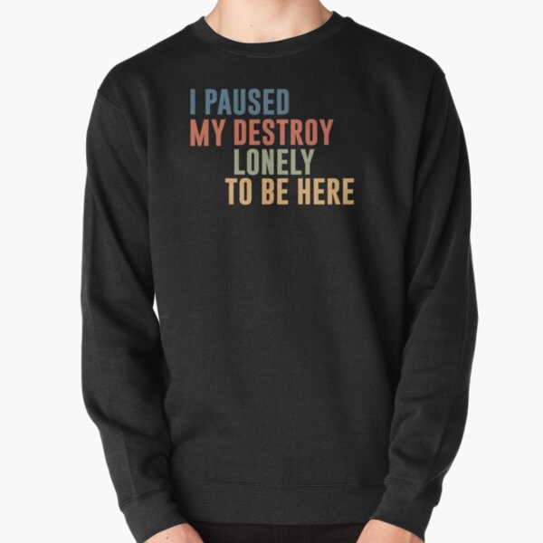 I Paused My Destroy Lonely To Be Here  Pullover Sweatshirt RB1007 product Offical destroy lonely Merch
