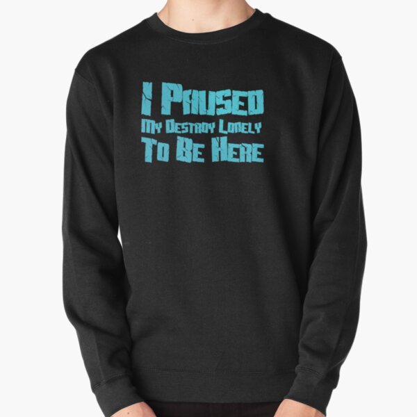 I paused my destroy lonely to be here, Pullover Sweatshirt RB1007 product Offical destroy lonely Merch