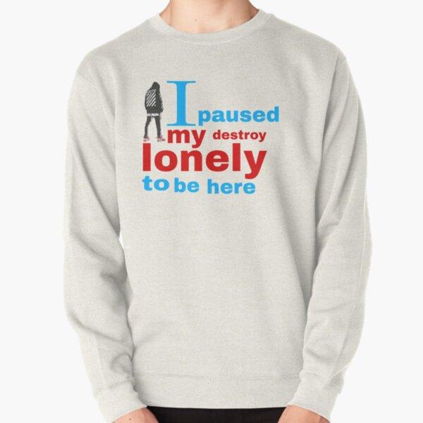 I paused my destroy lonely to be here Pullover Sweatshirt RB1007 product Offical destroy lonely Merch
