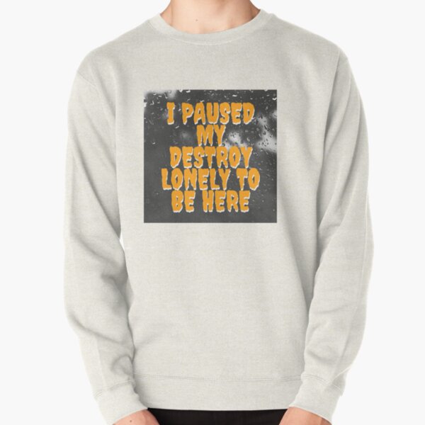 i paused my destroy lonely to be here Pullover Sweatshirt RB1007 product Offical destroy lonely Merch