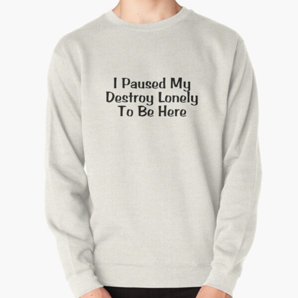 I Paused My Destroy Lonely To Be Here Pullover Sweatshirt RB1007 product Offical destroy lonely Merch