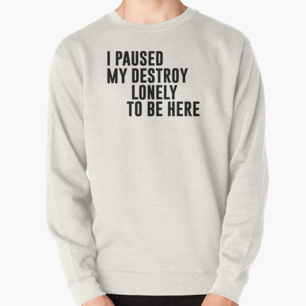 I Paused My Destroy Lonely To Be Here Motivation Pullover Sweatshirt RB1007 product Offical destroy lonely Merch