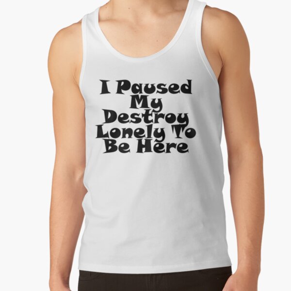 I Paused My Destroy Lonely To Be Here Tank Top RB1007 product Offical destroy lonely Merch