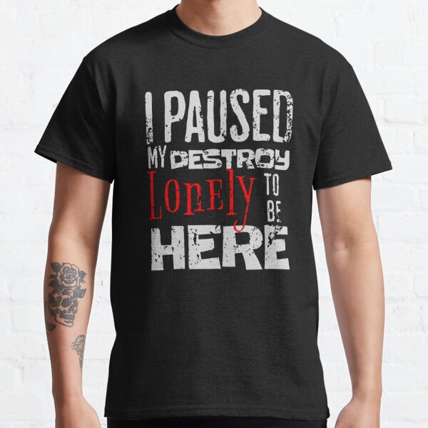 I paused my destroy lonely to be here Classic T-Shirt RB1007 product Offical destroy lonely Merch
