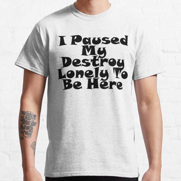 I Paused My Destroy Lonely To Be Here Classic T-Shirt RB1007 product Offical destroy lonely Merch