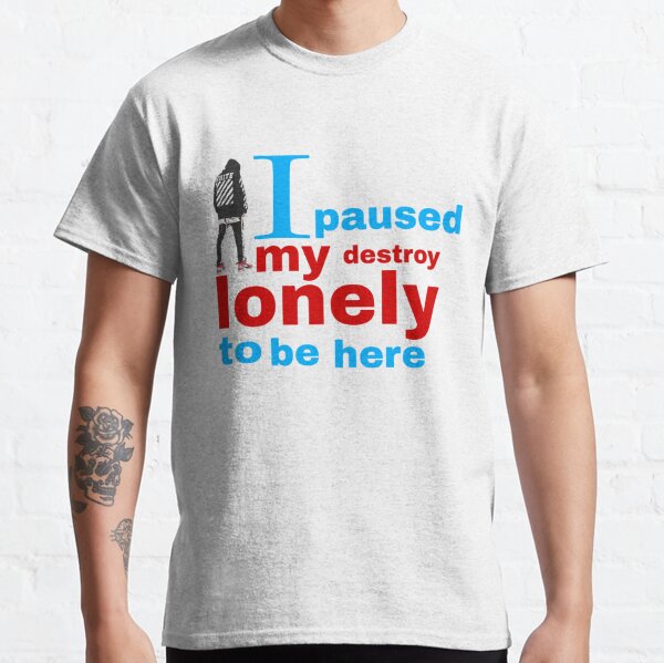 I paused my destroy lonely to be here Classic T-Shirt RB1007 product Offical destroy lonely Merch