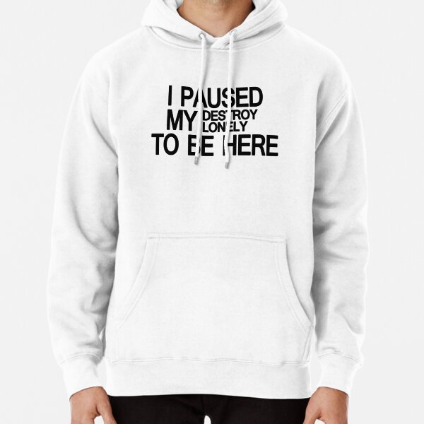 Destroy Lonely Merch I Paused My Destroy Lonely To Be Here    Pullover Hoodie RB1007 product Offical destroy lonely Merch