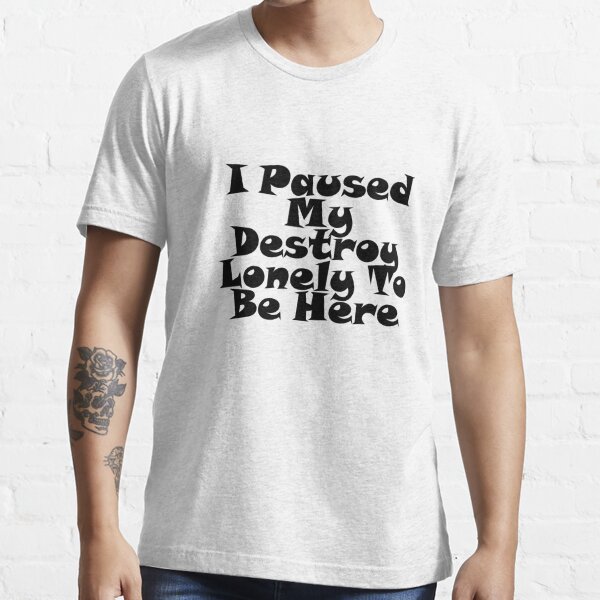 I Paused My Destroy Lonely To Be Here Essential T-Shirt RB1007 product Offical destroy lonely Merch