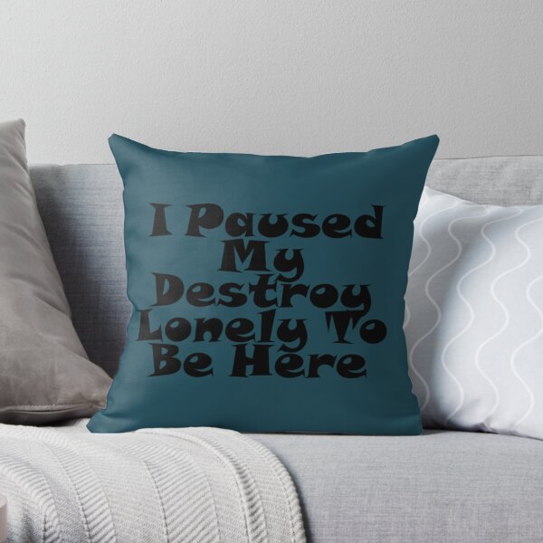 I Paused My Destroy Lonely To Be Here Throw Pillow RB1007 product Offical destroy lonely Merch