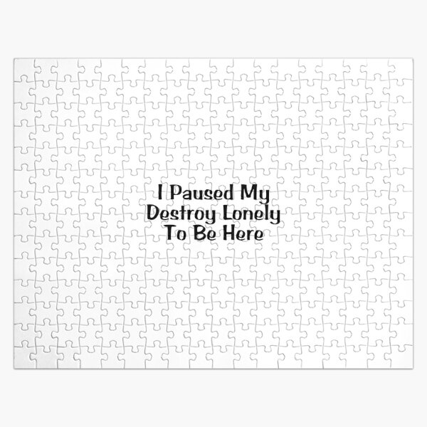 I Paused My Destroy Lonely To Be Here Jigsaw Puzzle RB1007 product Offical destroy lonely Merch